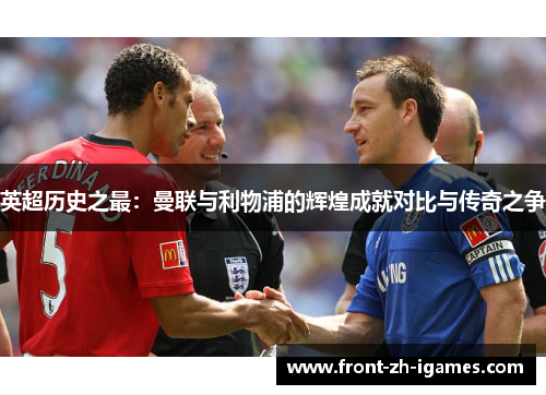 英超历史之最：曼联与利物浦的辉煌成就对比与传奇之争