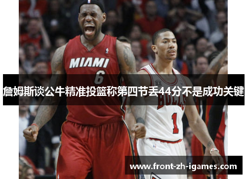 詹姆斯谈公牛精准投篮称第四节丢44分不是成功关键