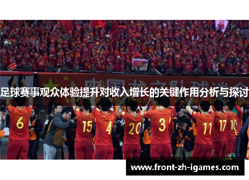 足球赛事观众体验提升对收入增长的关键作用分析与探讨