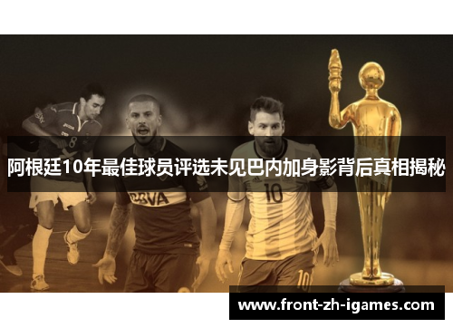 阿根廷10年最佳球员评选未见巴内加身影背后真相揭秘 阿根廷10年最佳球员评选未见巴内加身影背后真相揭秘