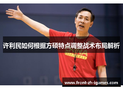 许利民如何根据方硕特点调整战术布局解析 许利民如何根据方硕特点调整战术布局解析