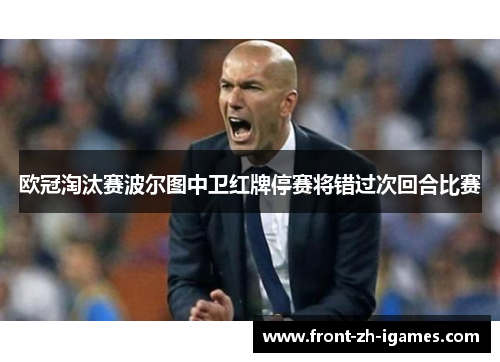 欧冠淘汰赛波尔图中卫红牌停赛将错过次回合比赛