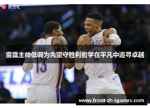 雷霆主帅低调为先坚守胜利哲学在平凡中追寻卓越